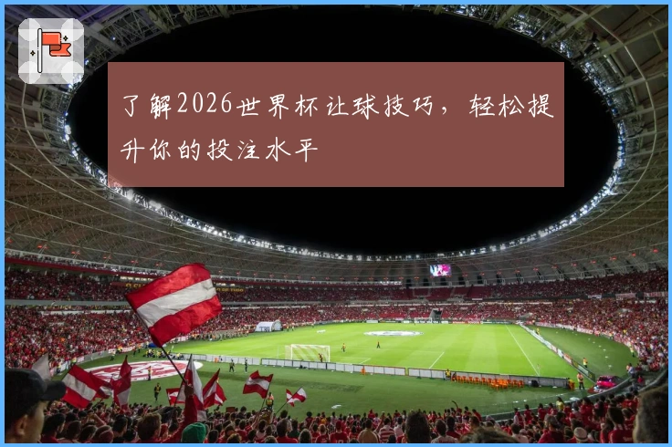了解2026世界杯让球技巧，轻松提升你的投注水平