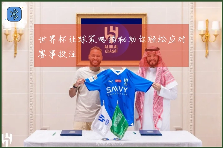 世界杯让球策略揭秘助你轻松应对赛事投注